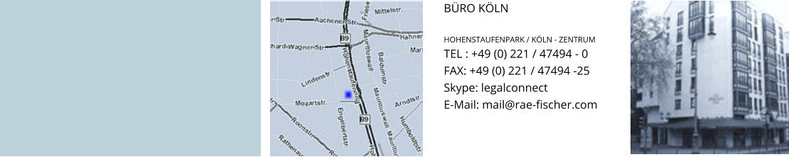 BÜRO KÖLN  HOHENSTAUFENPARK / KÖLN - ZENTRUM  TEL : +49 (0) 221 / 47494 - 0   FAX: +49 (0) 221 / 47494 -25  Skype: legalconnect  E-Mail: mail@rae-fischer.com